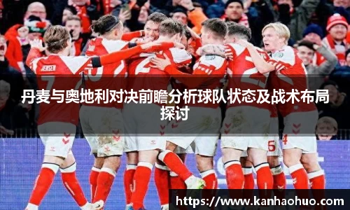 丹麦与奥地利对决前瞻分析球队状态及战术布局探讨