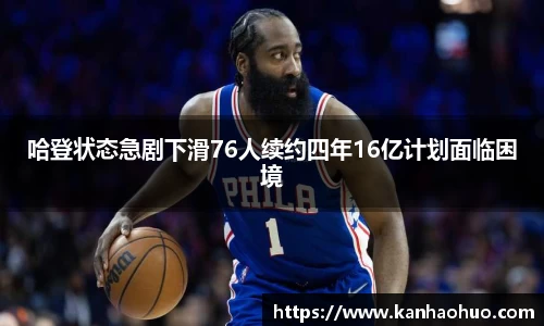 哈登状态急剧下滑76人续约四年16亿计划面临困境